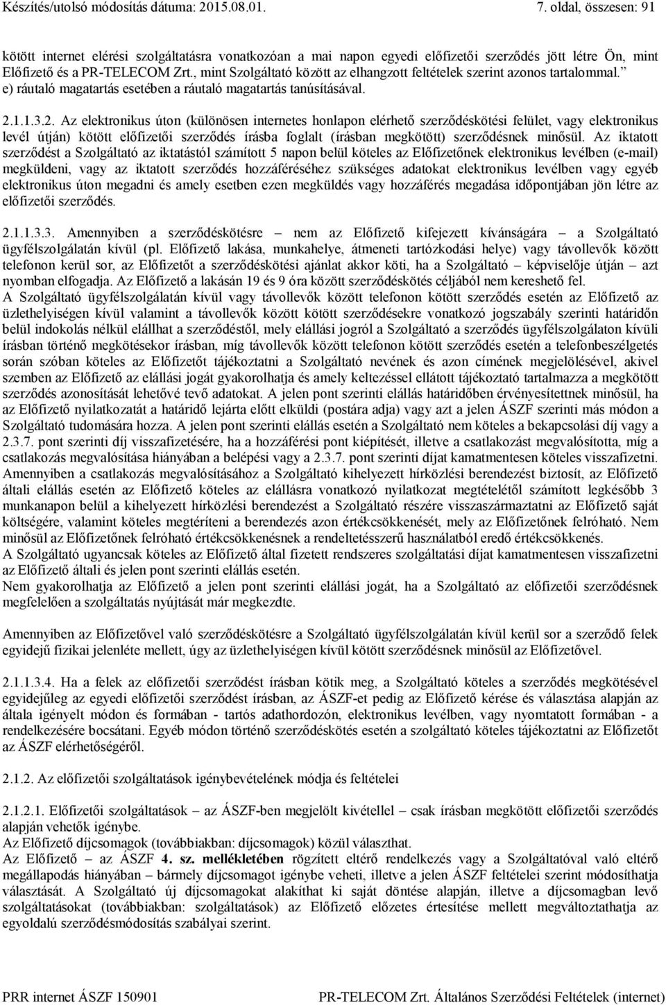 , mint Szolgáltató között az elhangzott feltételek szerint azonos tartalommal. e) ráutaló magatartás esetében a ráutaló magatartás tanúsításával. 2.