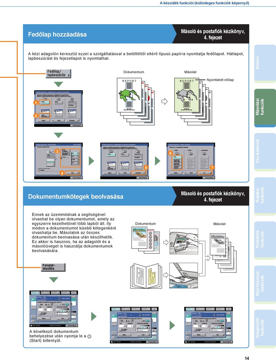 fejezet Küldési Ennek az üzemmódnak a segítségével olvashat be olyan dokumentumot, amely az egyszerre kezelhetőnél több lapból áll. Ily módon a dokumentumot kisebb kötegenként olvashatja be.