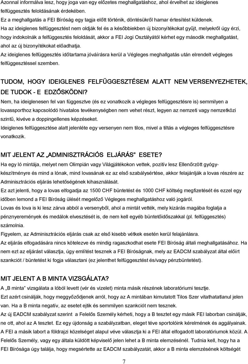 Ha az ideiglenes felfüggesztést nem oldják fel és a későbbiekben új bizonyítékokat gyűjt, melyekről úgy érzi, hogy indokolnák a felfüggesztés feloldását, akkor a FEI Jogi Osztályától kérhet egy