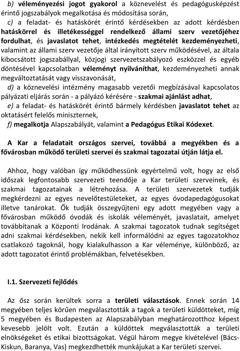 általa kibocsátott jogszabállyal, közjogi szervezetszabályozó eszközzel és egyéb döntésével kapcsolatban véleményt nyilváníthat, kezdeményezheti annak megváltoztatását vagy visszavonását, d) a