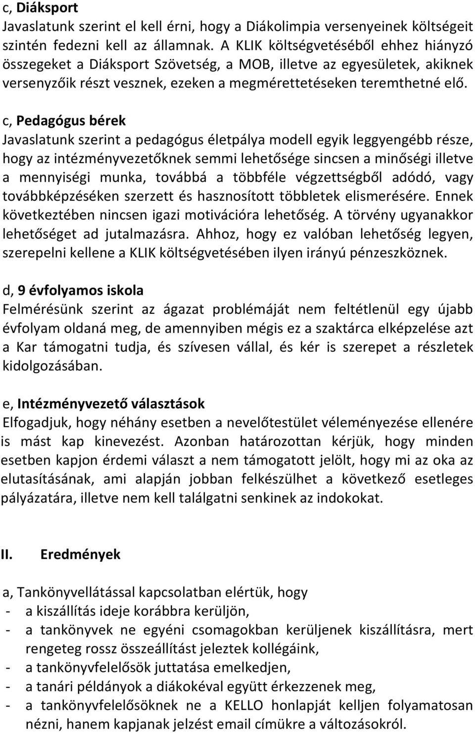 c, Pedagógus bérek Javaslatunk szerint a pedagógus életpálya modell egyik leggyengébb része, hogy az intézményvezetőknek semmi lehetősége sincsen a minőségi illetve a mennyiségi munka, továbbá a