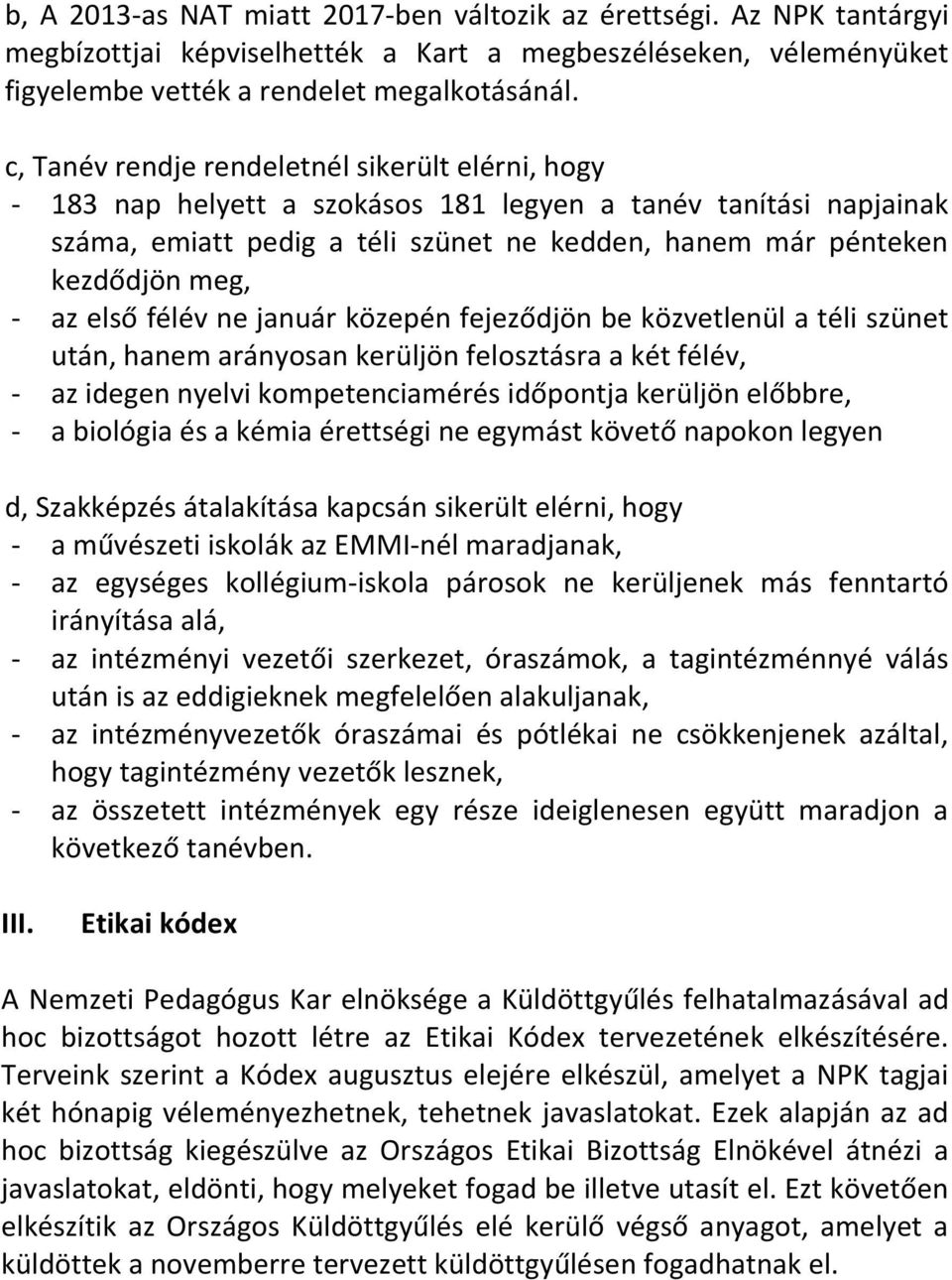 az első félév ne január közepén fejeződjön be közvetlenül a téli szünet után, hanem arányosan kerüljön felosztásra a két félév, - az idegen nyelvi kompetenciamérés időpontja kerüljön előbbre, - a