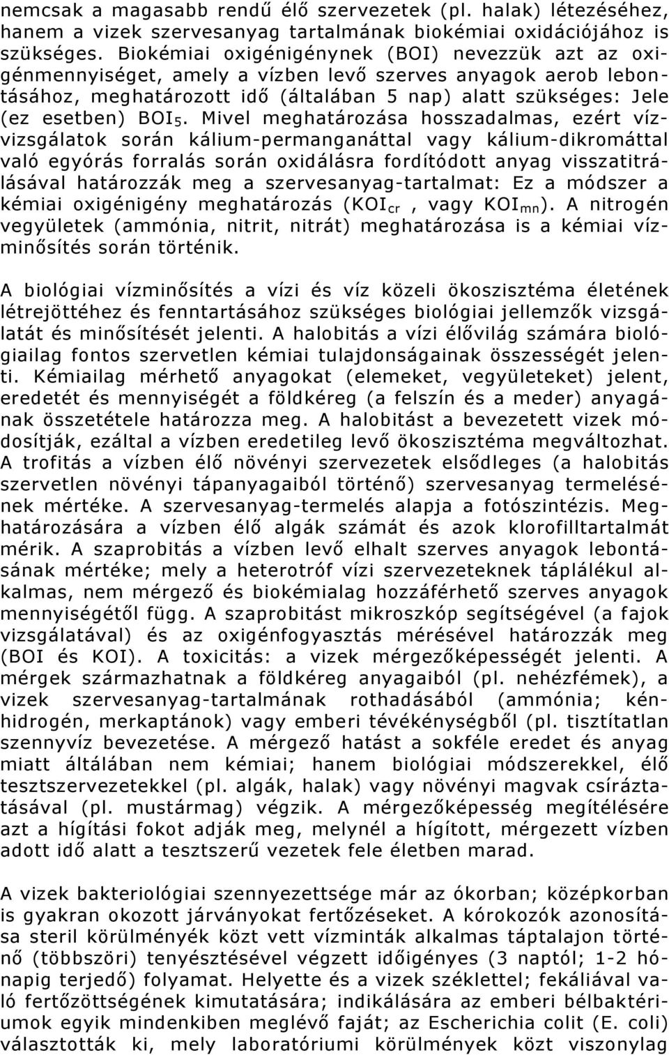 Mivel meghatározása hosszadalmas, ezért vízvizsgálatok során kálium-permanganáttal vagy kálium-dikromáttal való egyórás forralás során oxidálásra fordítódott anyag visszatitrálásával határozzák meg a