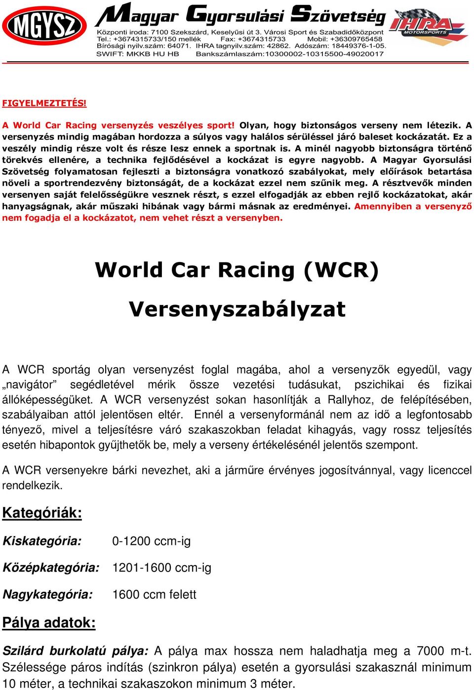 segédletével mérik össze vezetési tudásukat, pszichikai és fizikai állóképességüket. A WCR versenyzést sokan hasonlítják a Rallyhoz, de felépítésében, szabályaiban attól jelentsen eltér.