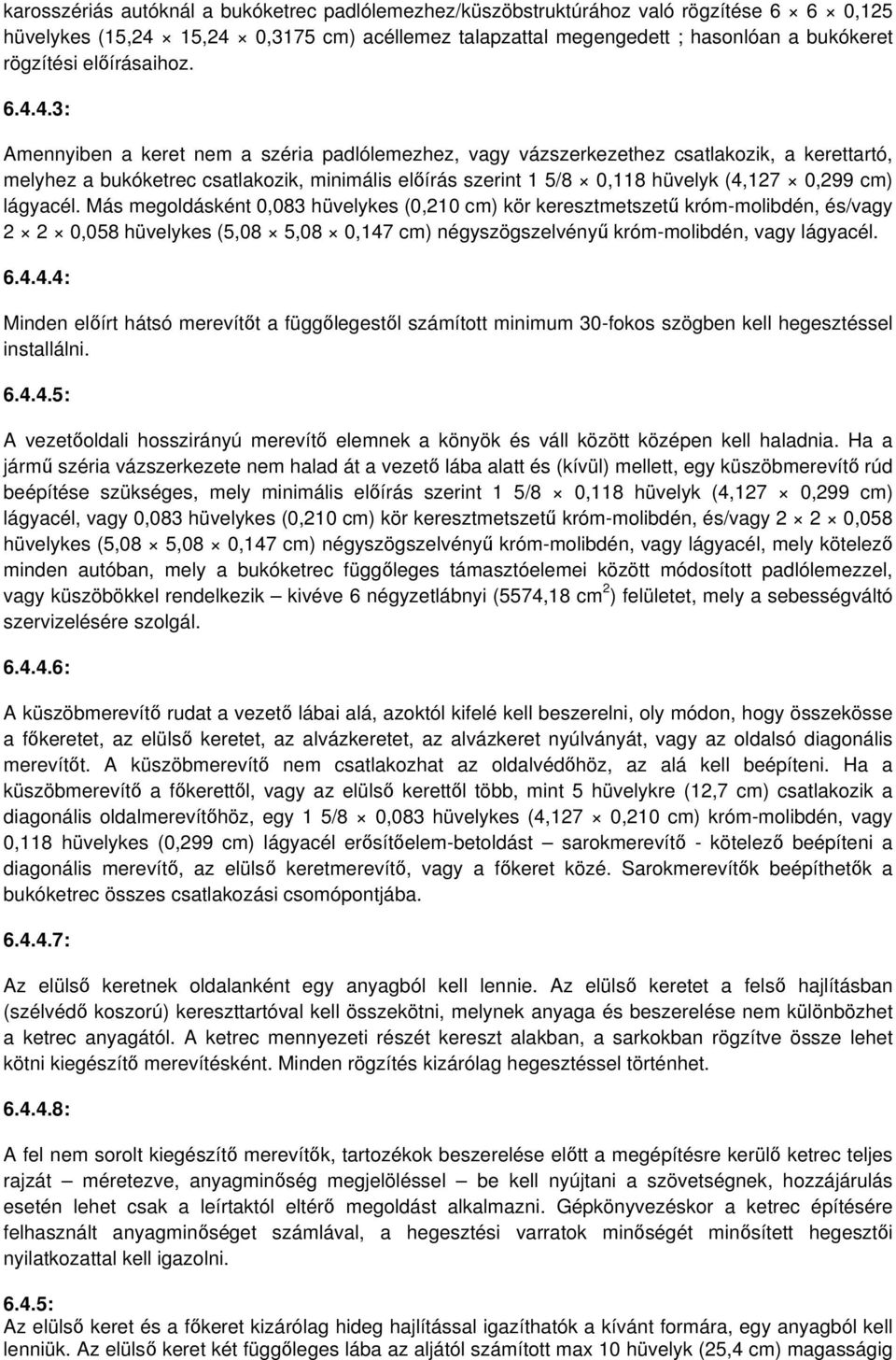 4.3: Amennyiben a keret nem a széria padlólemezhez, vagy vázszerkezethez csatlakozik, a kerettartó, melyhez a bukóketrec csatlakozik, minimális elírás szerint 1 5/8 0,118 hüvelyk (4,127 0,299 cm)