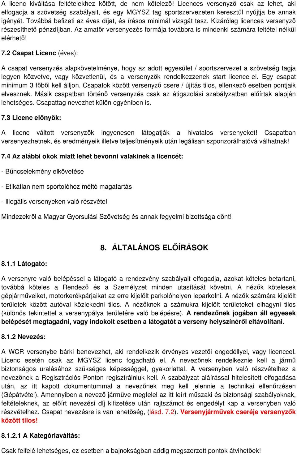 7.2 Csapat Licenc (éves): A csapat versenyzés alapkövetelménye, hogy az adott egyesület / sportszervezet a szövetség tagja legyen közvetve, vagy közvetlenül, és a versenyzk rendelkezzenek start