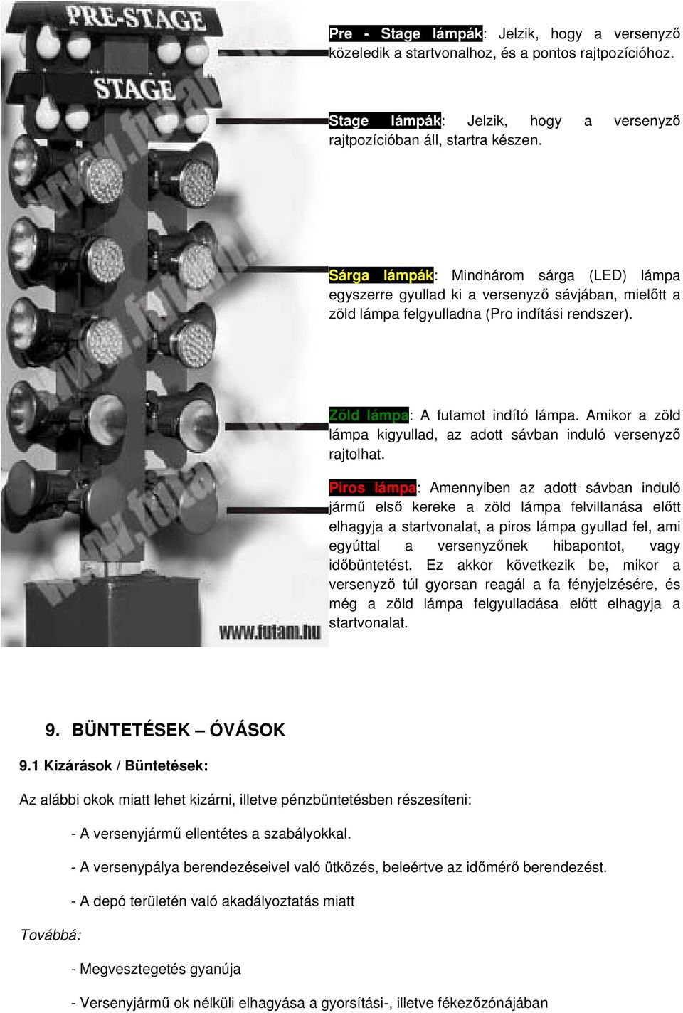Amikor a zöld lámpa kigyullad, az adott sávban induló versenyz rajtolhat.