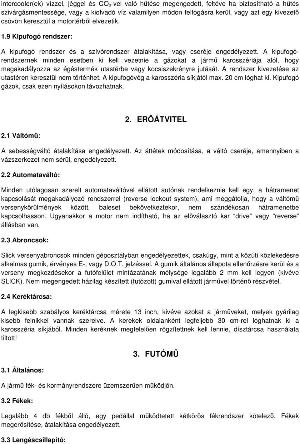 A kipufogórendszernek minden esetben ki kell vezetnie a gázokat a járm karosszériája alól, hogy megakadályozza az égéstermék utastérbe vagy kocsiszekrényre jutását.