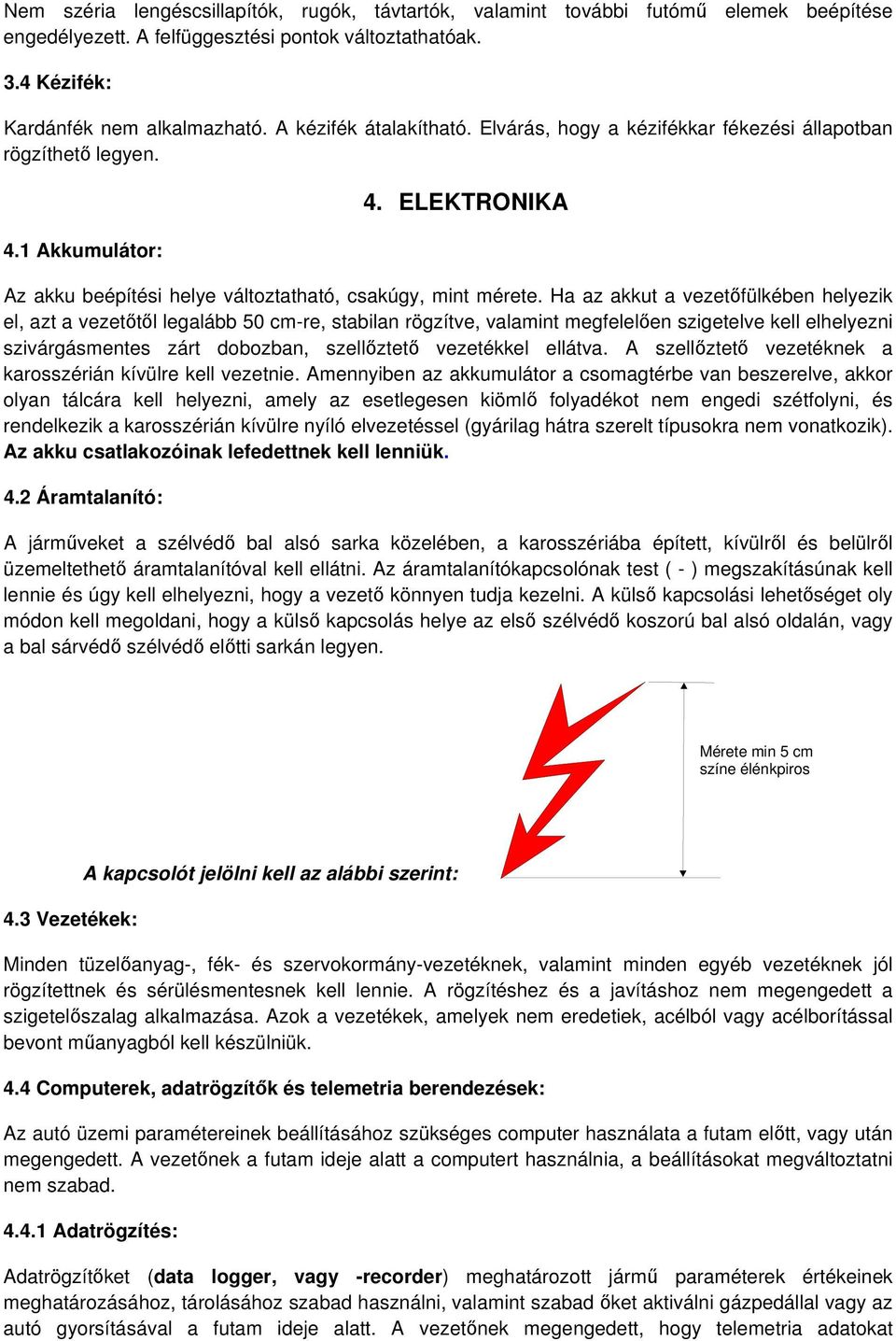 Ha az akkut a vezetfülkében helyezik el, azt a vezettl legalább 50 cm-re, stabilan rögzítve, valamint megfelelen szigetelve kell elhelyezni szivárgásmentes zárt dobozban, szellztet vezetékkel ellátva.