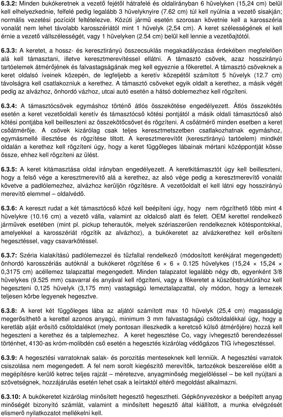 Közúti járm esetén szorosan követnie kell a karosszéria vonalát nem lehet távolabb karosszériától mint 1 hüvelyk (2,54 cm).