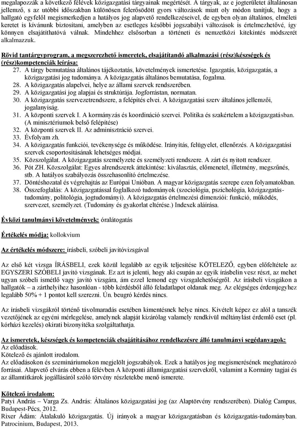 alapvető rendelkezéseivel, de egyben olyan általános, elméleti keretet is kívánunk biztosítani, amelyben az esetleges későbbi jogszabályi változások is értelmezhetővé, így könnyen elsajátíthatóvá