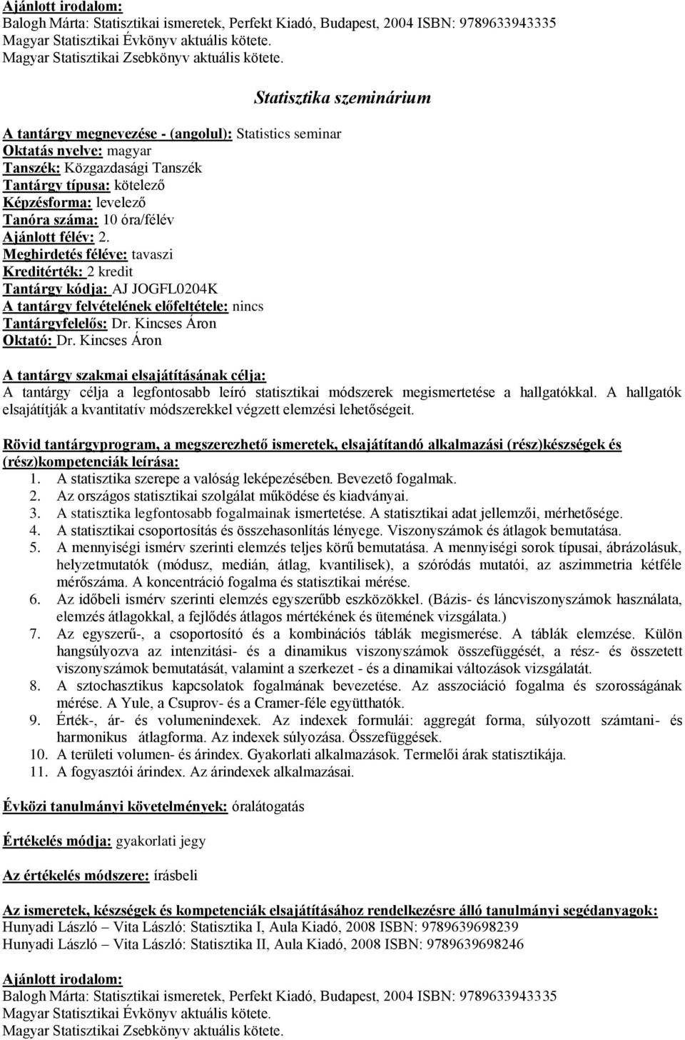 Meghirdetés féléve: tavaszi Kreditérték: 2 kredit Tantárgy kódja: AJ JOGFL0204K Tantárgyfelelős: Dr. Kincses Áron Oktató: Dr.