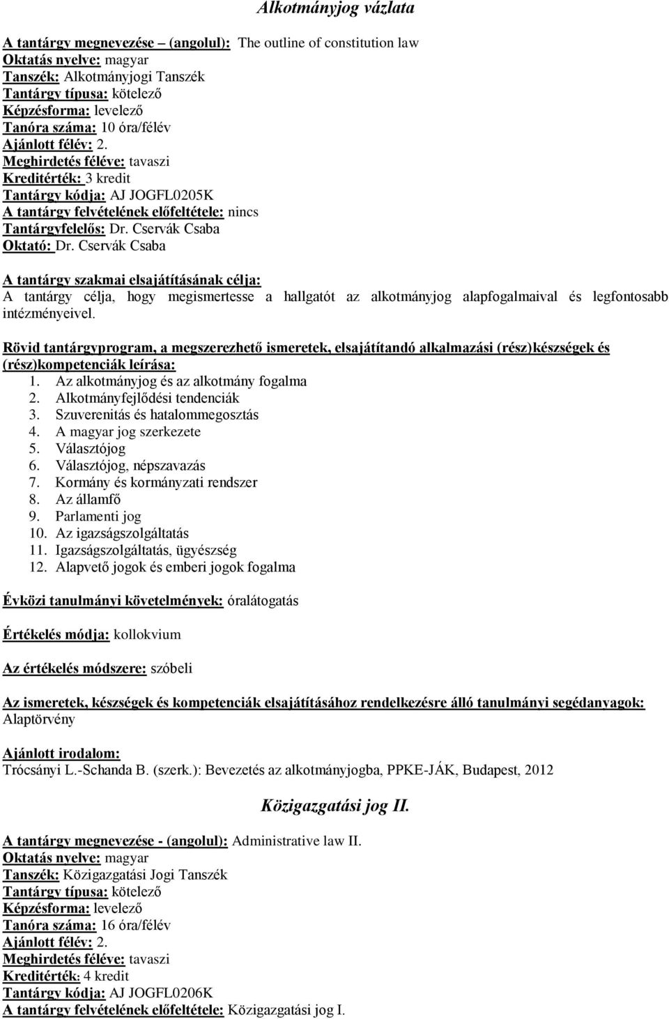 Cservák Csaba A tantárgy célja, hogy megismertesse a hallgatót az alkotmányjog alapfogalmaival és legfontosabb intézményeivel. 1. Az alkotmányjog és az alkotmány fogalma 2.