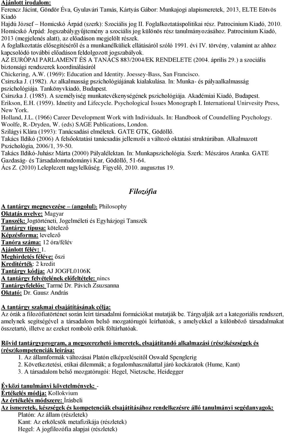Patrocinium Kiadó, 2013 (megjelenés alatt), az előadáson megjelölt részek. A foglalkoztatás elősegítéséről és a munkanélküliek ellátásáról szóló 1991. évi IV.