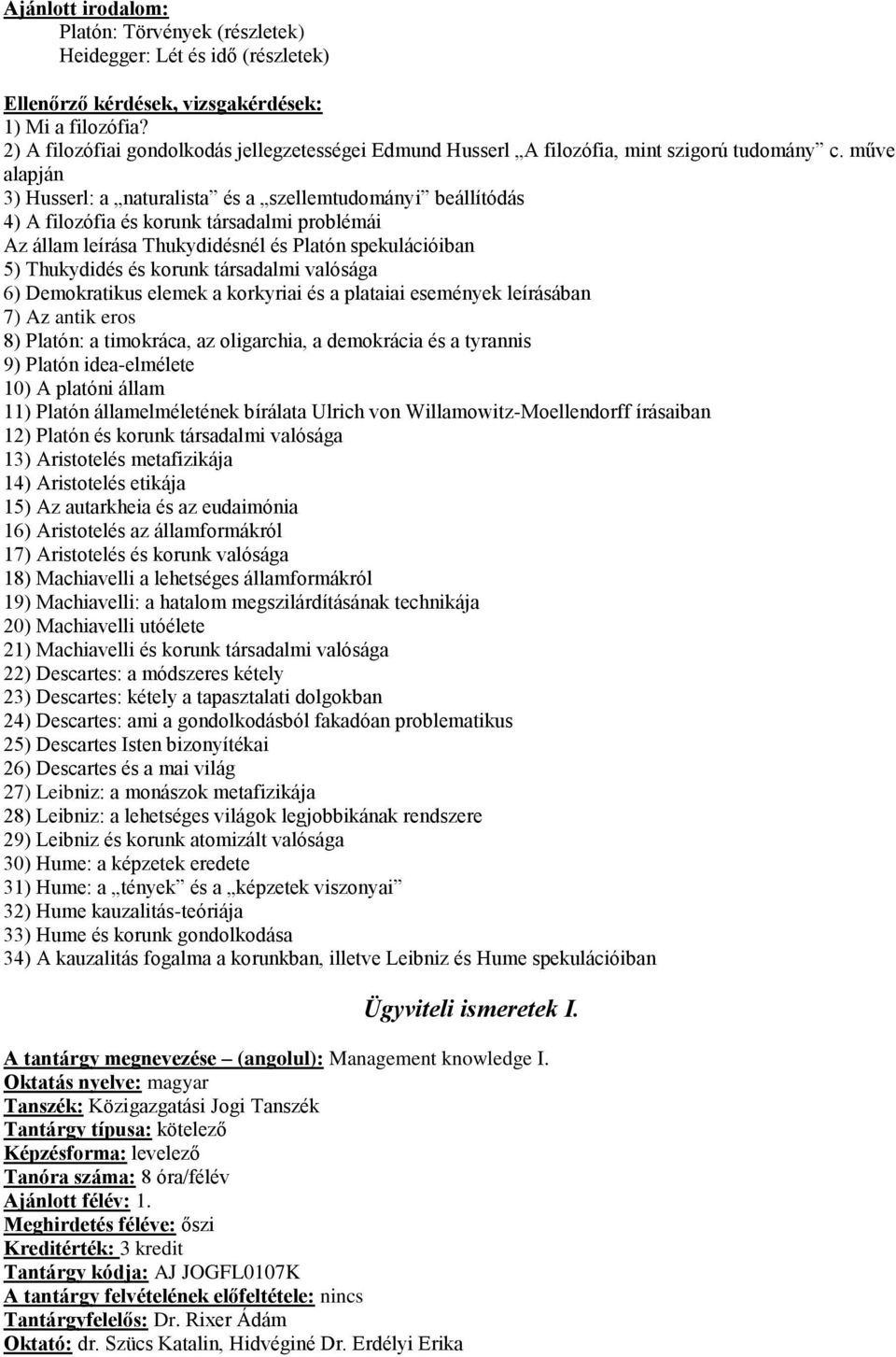 műve alapján 3) Husserl: a naturalista és a szellemtudományi beállítódás 4) A filozófia és korunk társadalmi problémái Az állam leírása Thukydidésnél és Platón spekulációiban 5) Thukydidés és korunk