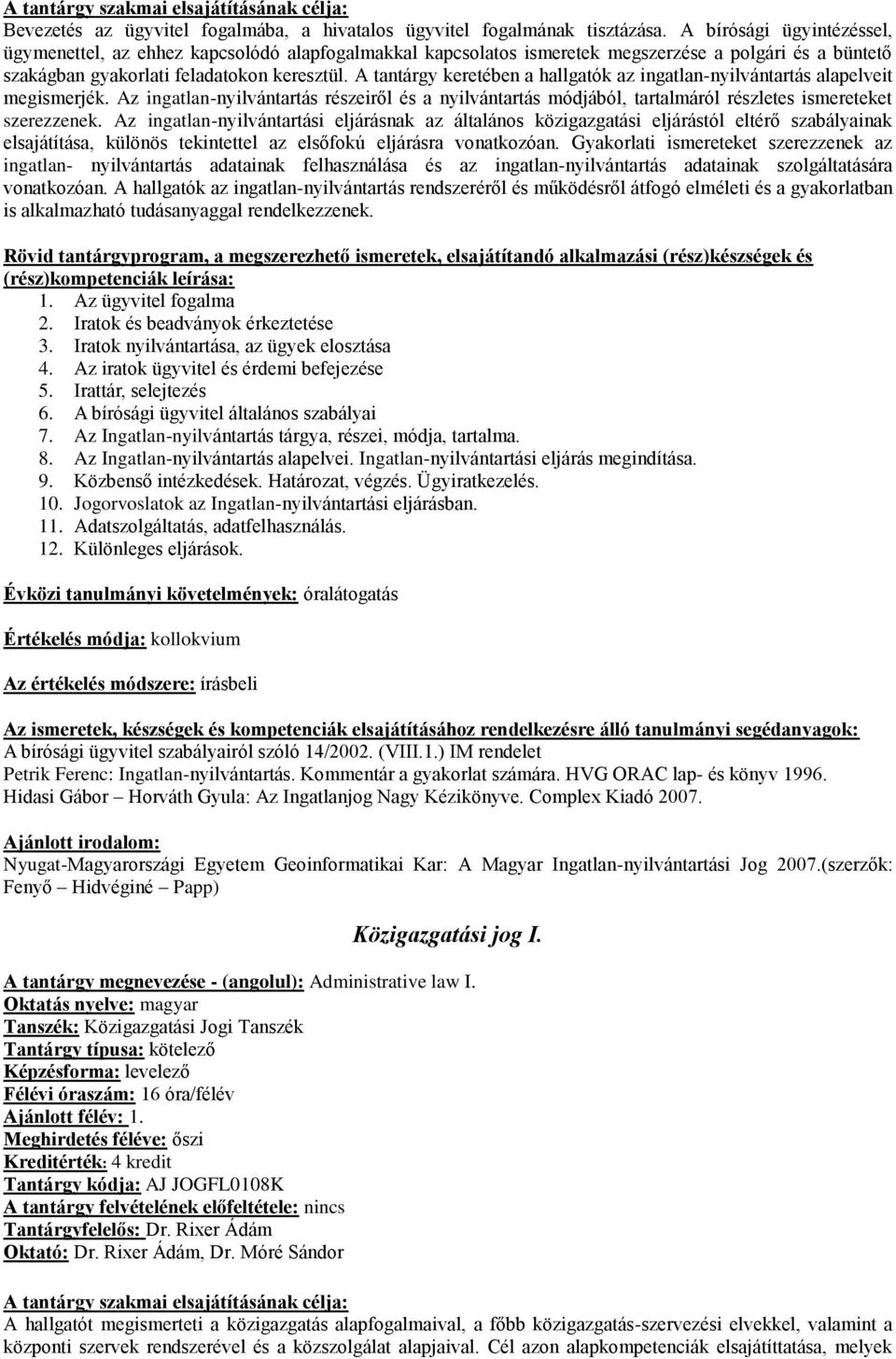 A tantárgy keretében a hallgatók az ingatlan-nyilvántartás alapelveit megismerjék. Az ingatlan-nyilvántartás részeiről és a nyilvántartás módjából, tartalmáról részletes ismereteket szerezzenek.