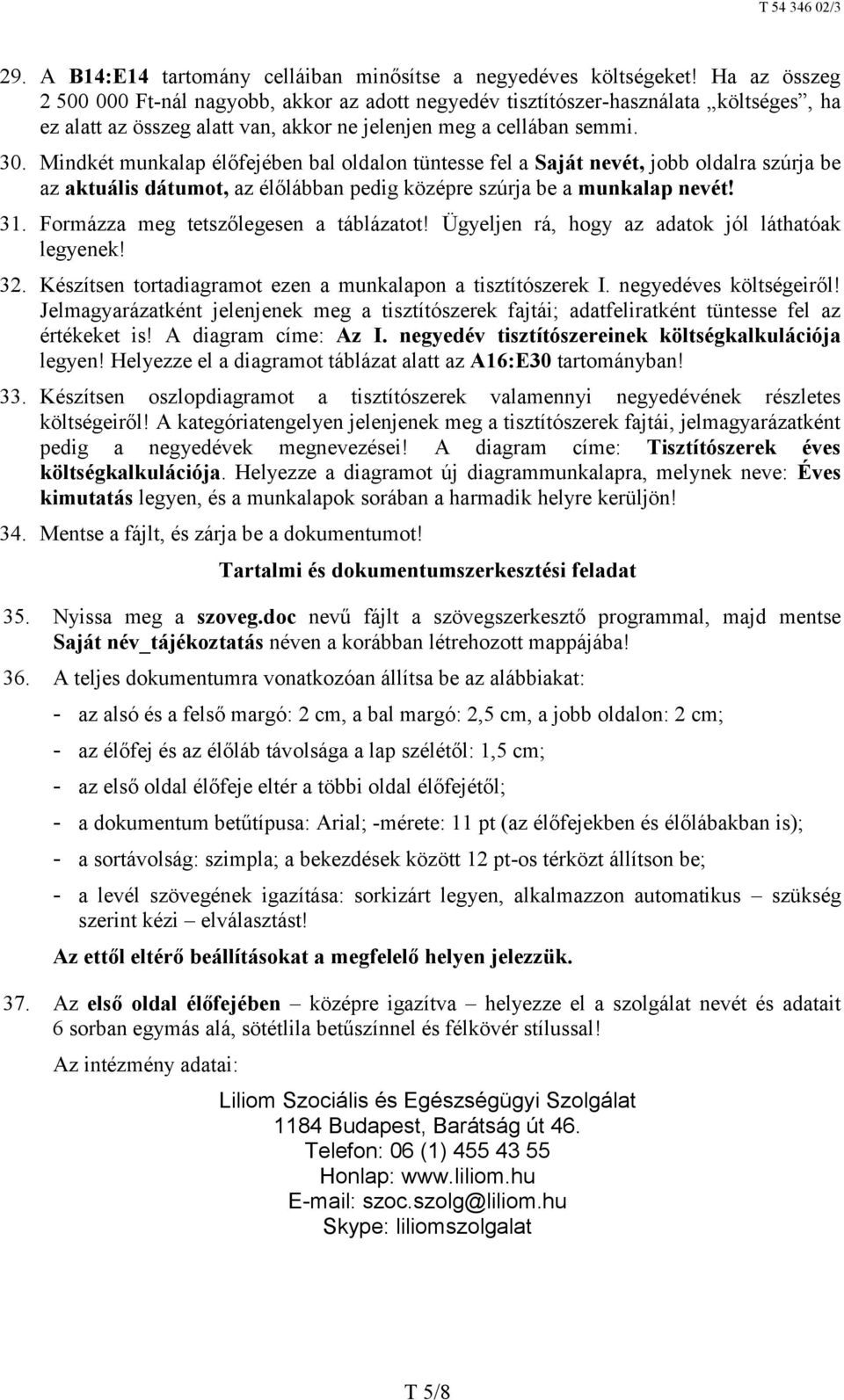 Mindkét munkalap élőfejében bal oldalon tüntesse fel a Saját nevét, jobb oldalra szúrja be az aktuális dátumot, az élőlábban pedig középre szúrja be a munkalap nevét! 31.