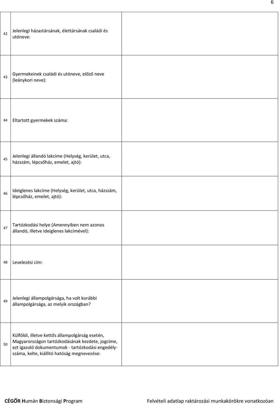 helye (Amennyiben nem azonos állandó, illetve ideiglenes lakcímével): 48 Levelezési cím: 49 Jelenlegi állampolgársága, ha volt korábbi állampolgársága, az melyik országban?