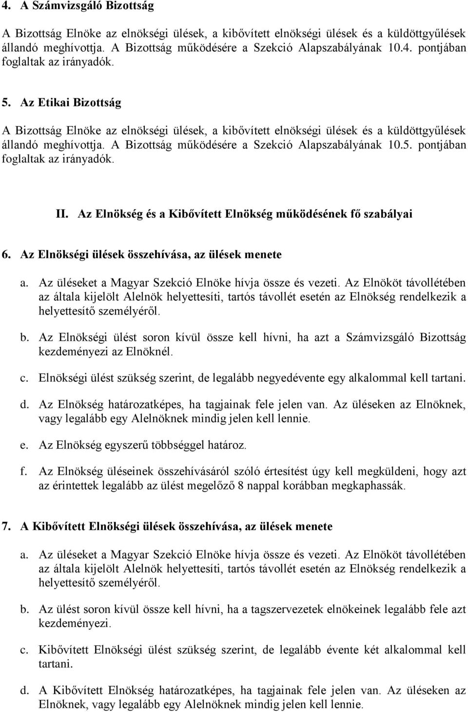 II. Az Elnökség és a Kibővített Elnökség működésének fő szabályai 6. Az Elnökségi ülések összehívása, az ülések menete a. Az üléseket a Magyar Szekció Elnöke hívja össze és vezeti.