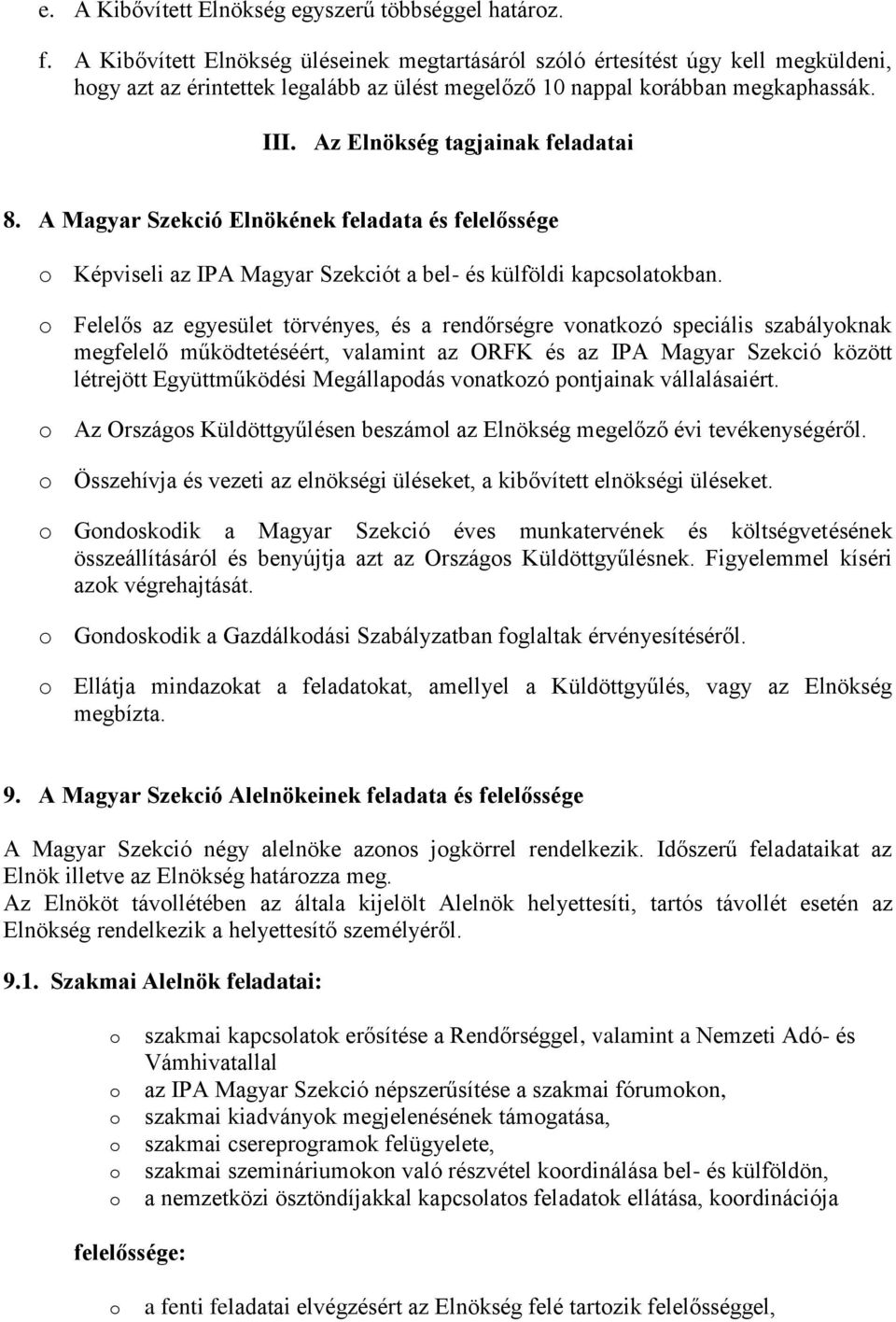 Az Elnökség tagjainak feladatai 8. A Magyar Szekció Elnökének feladata és felelőssége Képviseli az IPA Magyar Szekciót a bel- és külföldi kapcslatkban.