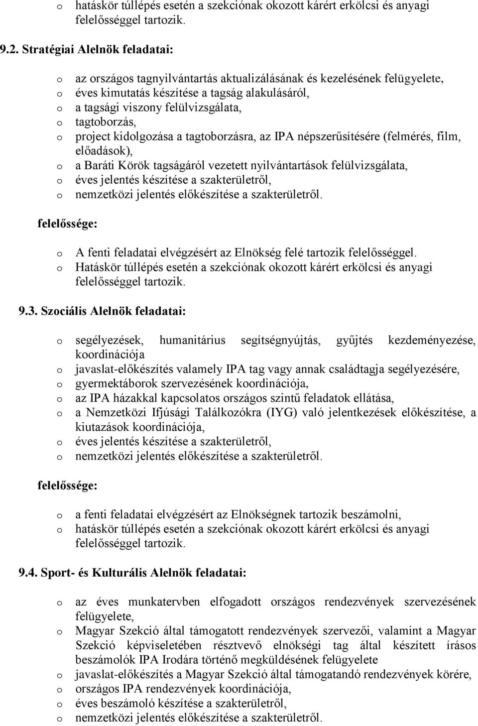 prject kidlgzása a tagtbrzásra, az IPA népszerűsítésére (felmérés, film, előadásk), a Baráti Körök tagságáról vezetett nyilvántartásk felülvizsgálata, éves jelentés készítése a szakterületről,