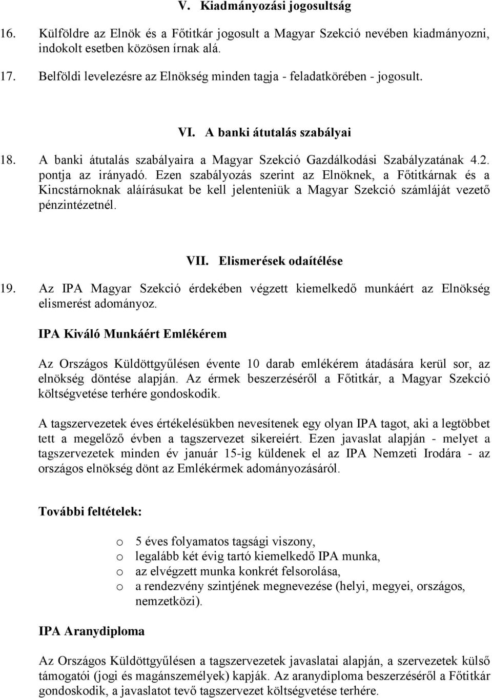 pntja az irányadó. Ezen szabályzás szerint az Elnöknek, a Főtitkárnak és a Kincstárnknak aláírásukat be kell jelenteniük a Magyar Szekció számláját vezető pénzintézetnél. VII.