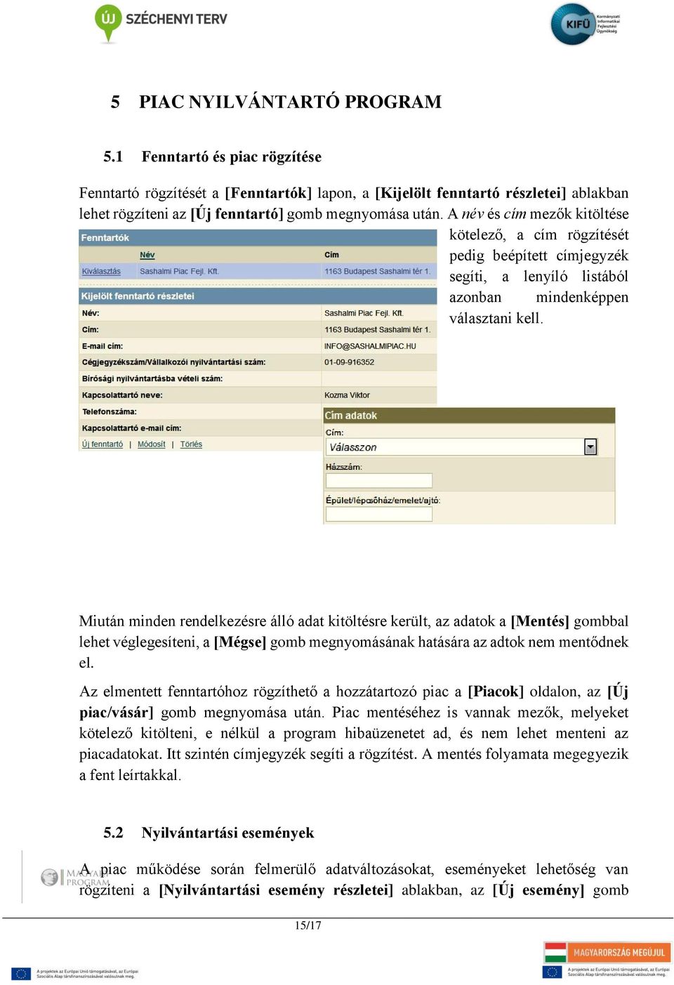 Miután minden rendelkezésre álló adat kitöltésre került, az adatok a [Mentés] gombbal lehet véglegesíteni, a [Mégse] gomb megnyomásának hatására az adtok nem mentődnek el.