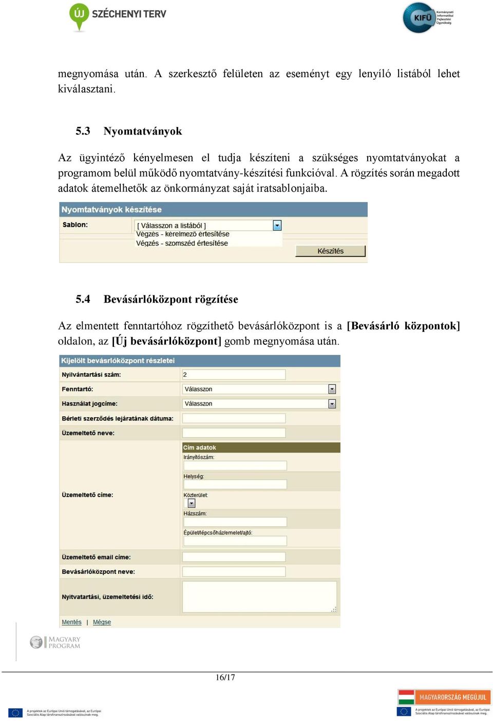 nyomtatvány-készítési funkcióval. A rögzítés során megadott adatok átemelhetők az önkormányzat saját iratsablonjaiba. 5.