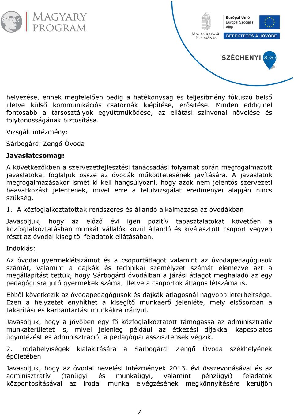 Vizsgált intézmény: Sárbogárdi Zengő Óvoda Javaslatcsomag: A következőkben a szervezetfejlesztési tanácsadási folyamat során megfogalmazott javaslatokat foglaljuk össze az óvodák működtetésének
