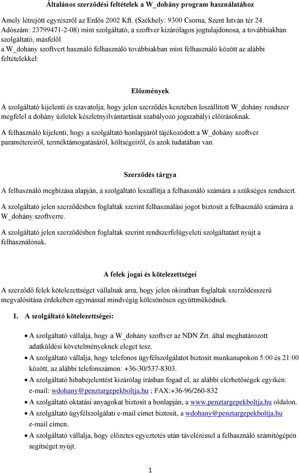 alábbi feltételekkel: Előzmények A szolgáltató kijelenti és szavatolja, hogy jelen szerződés keretében leszállított W_dohány rendszer megfelel a dohány üzletek készletnyilvántartását szabályozó