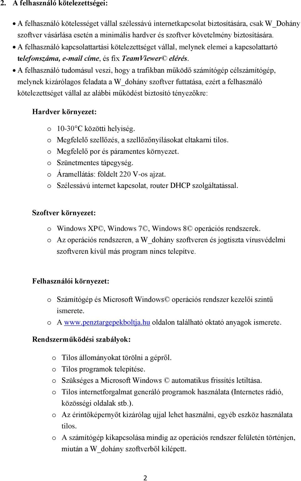 A felhasználó tudomásul veszi, hogy a trafikban működő számítógép célszámítógép, melynek kizárólagos feladata a W_dohány szoftver futtatása, ezért a felhasználó kötelezettséget vállal az alábbi