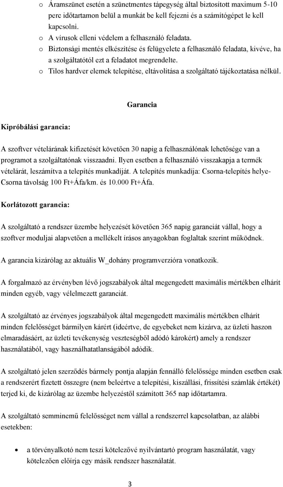 o Tilos hardver elemek telepítése, eltávolítása a szolgáltató tájékoztatása nélkül.