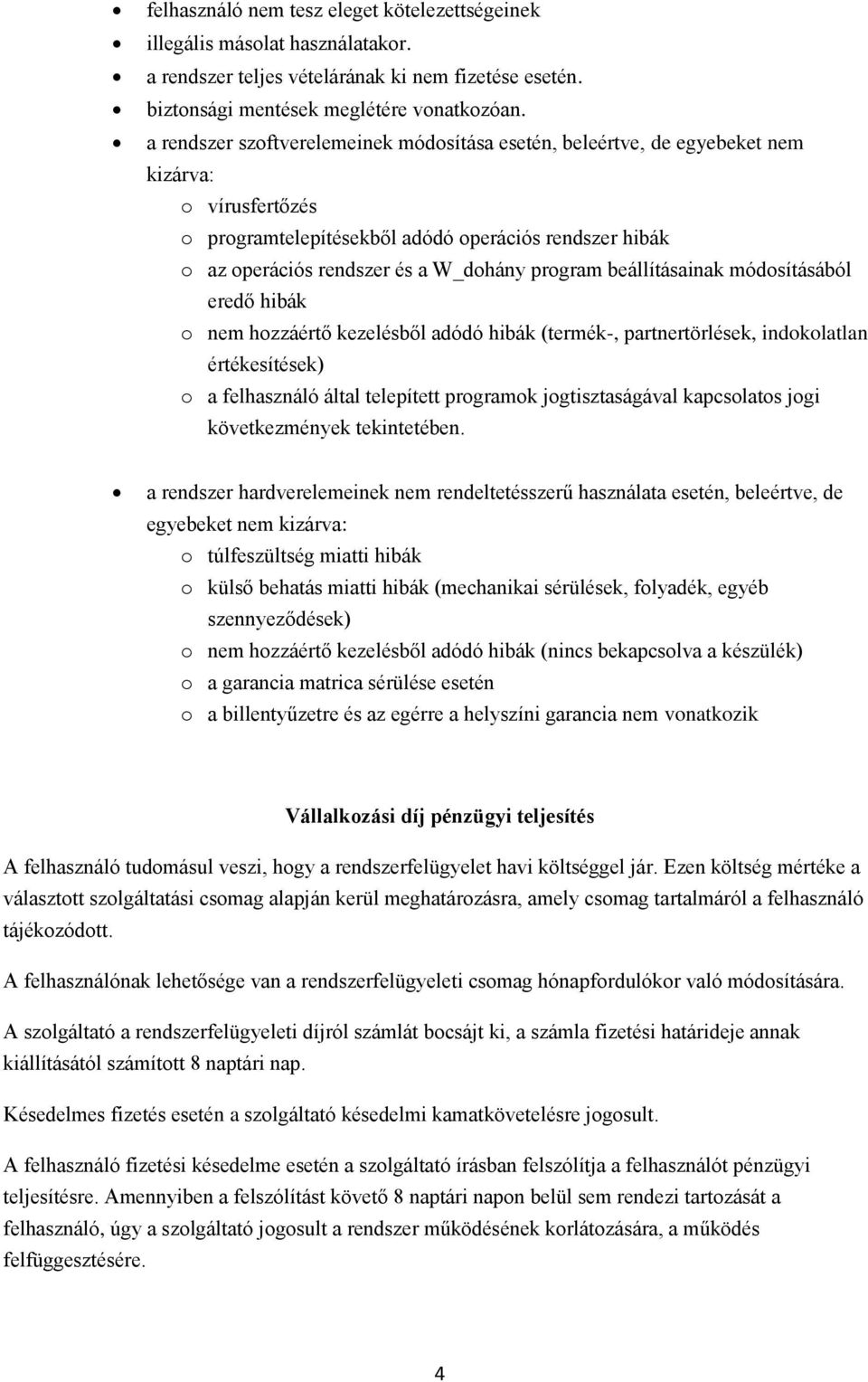 program beállításainak módosításából eredő hibák o nem hozzáértő kezelésből adódó hibák (termék-, partnertörlések, indokolatlan értékesítések) o a felhasználó által telepített programok