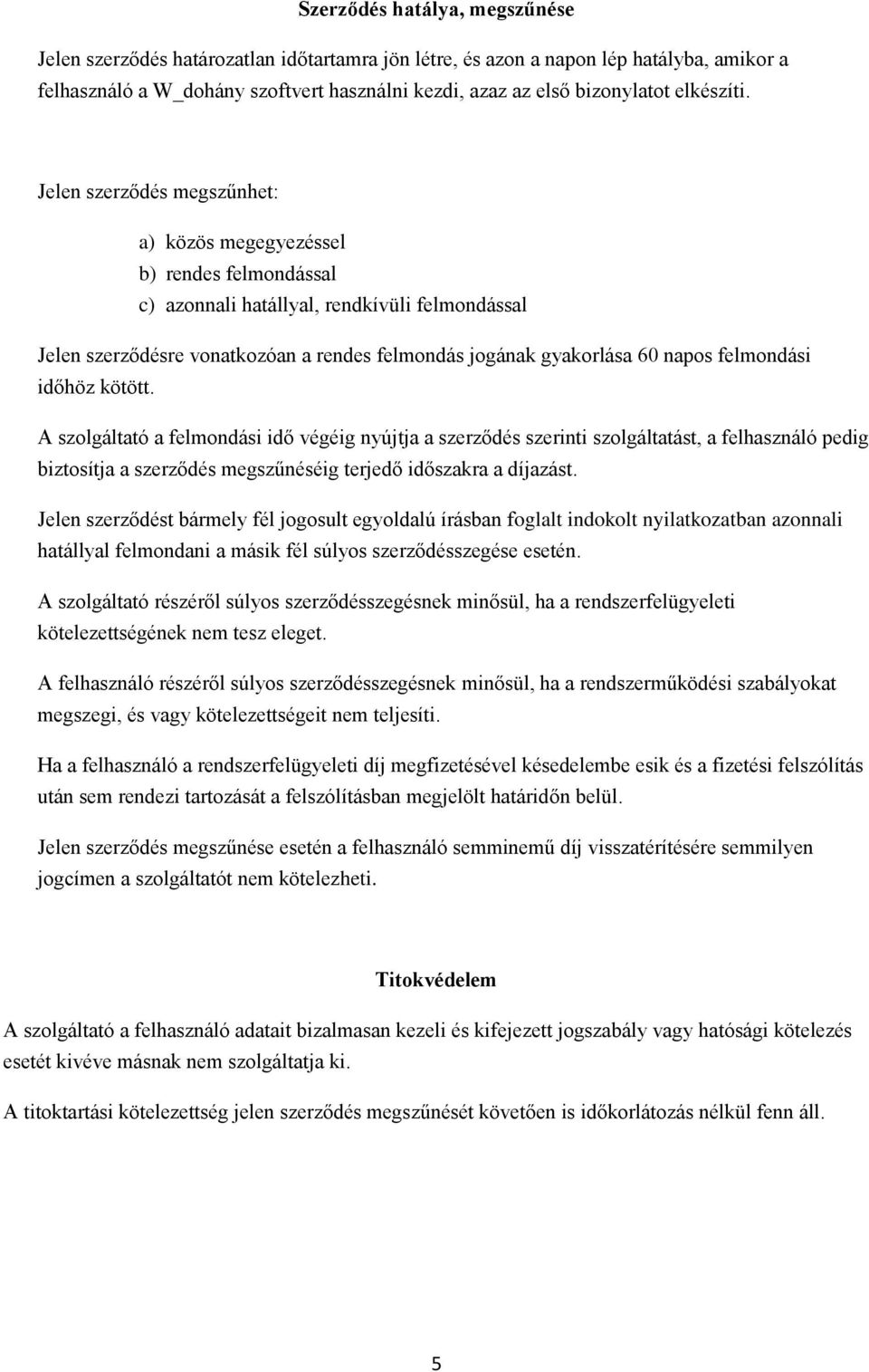 Jelen szerződés megszűnhet: a) közös megegyezéssel b) rendes felmondással c) azonnali hatállyal, rendkívüli felmondással Jelen szerződésre vonatkozóan a rendes felmondás jogának gyakorlása 60 napos