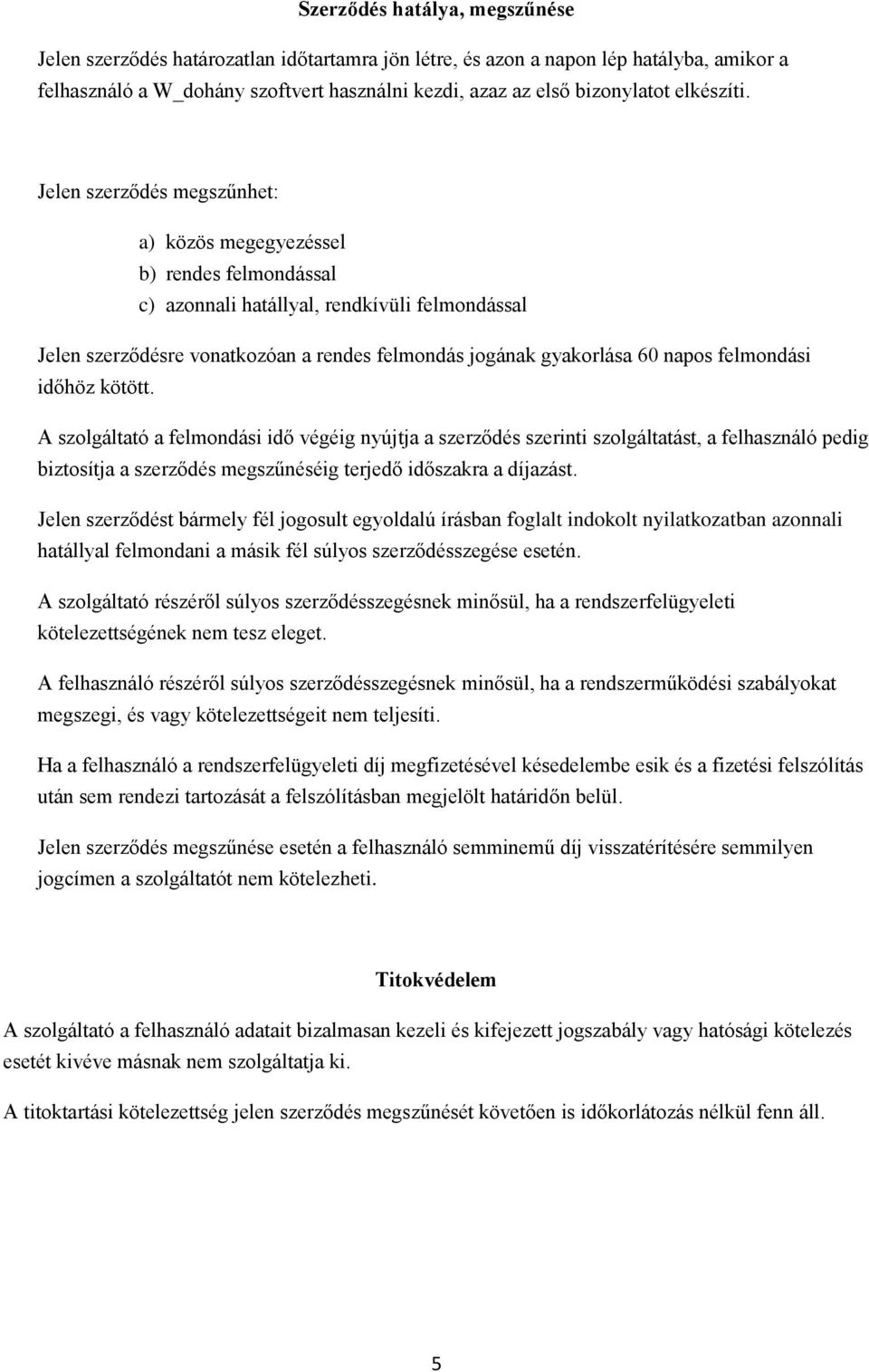 Jelen szerződés megszűnhet: a) közös megegyezéssel b) rendes felmondással c) azonnali hatállyal, rendkívüli felmondással Jelen szerződésre vonatkozóan a rendes felmondás jogának gyakorlása 60 napos