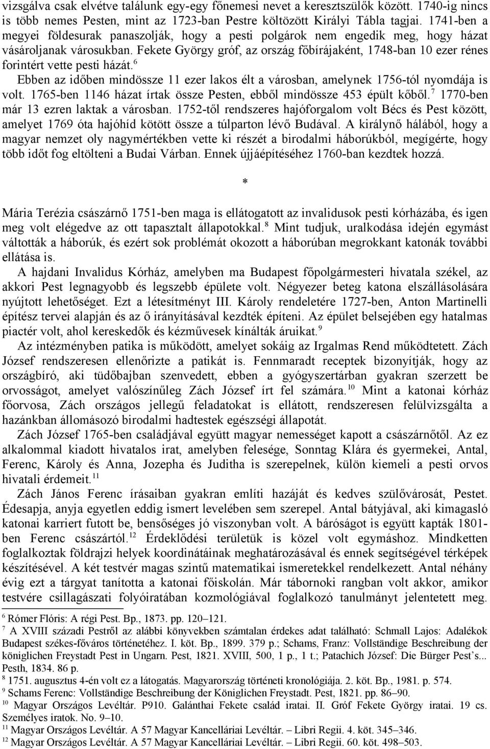 Fekete György gróf, az ország főbírájaként, 1748-ban 10 ezer rénes forintért vette pesti házát. 6 Ebben az időben mindössze 11 ezer lakos élt a városban, amelynek 1756-tól nyomdája is volt.