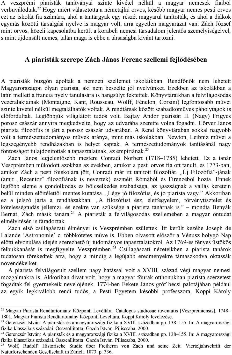 nyelve is magyar volt, arra egyetlen magyarázat van: Zách József mint orvos, közeli kapcsolatba került a korabeli nemesi társadalom jelentős személyiségeivel, s mint újdonsült nemes, talán maga is