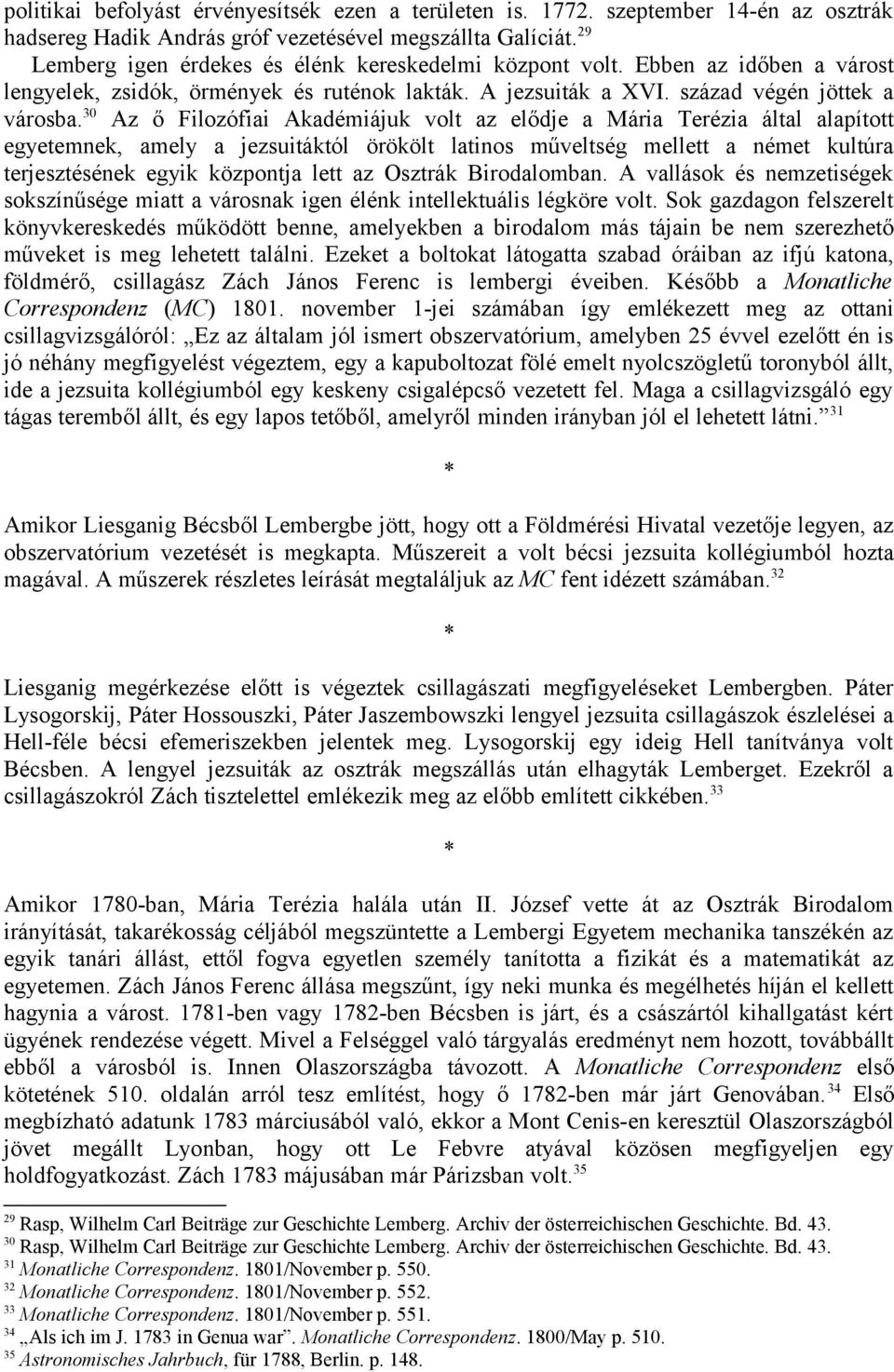 30 Az ő Filozófiai Akadémiájuk volt az elődje a Mária Terézia által alapított egyetemnek, amely a jezsuitáktól örökölt latinos műveltség mellett a német kultúra terjesztésének egyik központja lett az