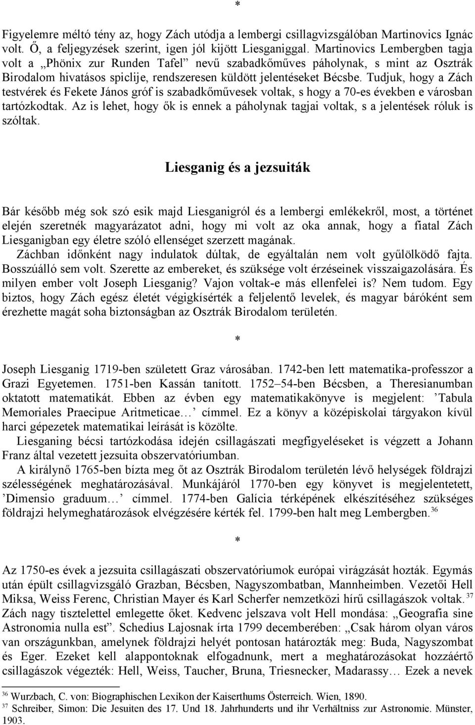 Tudjuk, hogy a Zách testvérek és Fekete János gróf is szabadkőművesek voltak, s hogy a 70-es években e városban tartózkodtak.