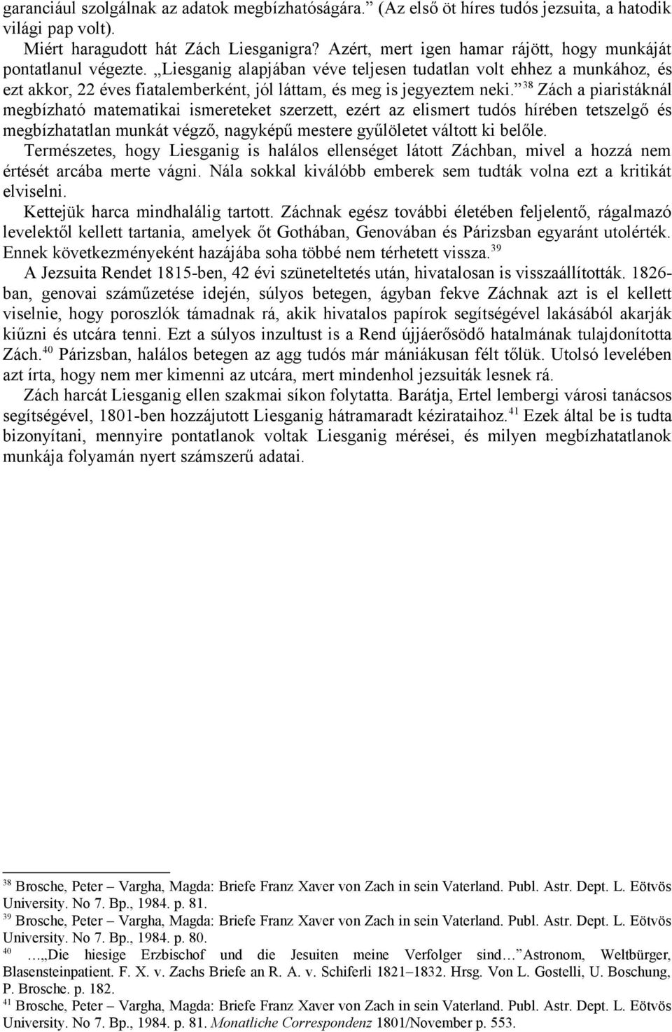 Liesganig alapjában véve teljesen tudatlan volt ehhez a munkához, és ezt akkor, 22 éves fiatalemberként, jól láttam, és meg is jegyeztem neki.