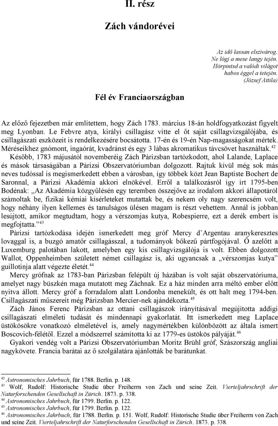 Le Febvre atya, királyi csillagász vitte el őt saját csillagvizsgálójába, és csillagászati eszközeit is rendelkezésére bocsátotta. 17-én és 19-én Nap-magasságokat mértek.