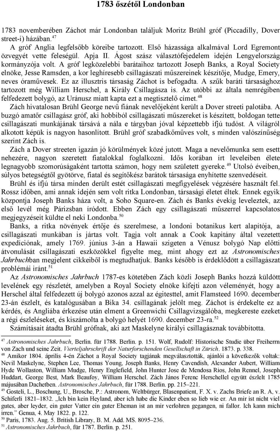 A gróf legközelebbi barátaihoz tartozott Joseph Banks, a Royal Society elnöke, Jesse Ramsden, a kor leghíresebb csillagászati műszereinek készítője, Mudge, Emery, neves óraművesek.