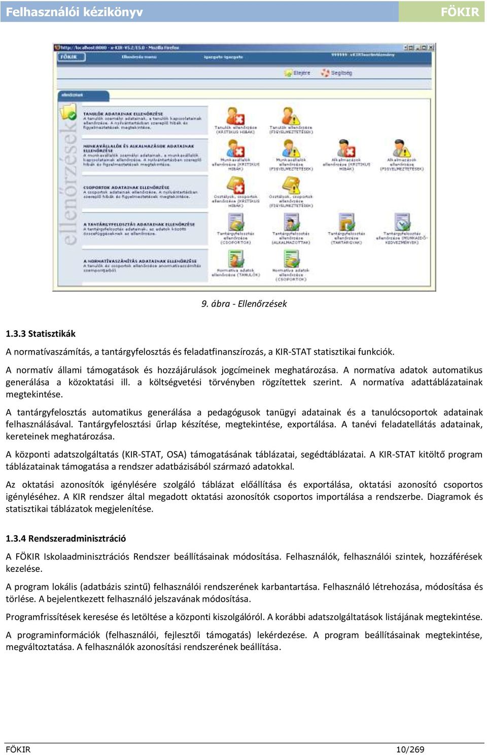 A normatíva adattáblázatainak megtekintése. A tantárgyfelosztás automatikus generálása a pedagógusok tanügyi adatainak és a tanulócsoportok adatainak felhasználásával.