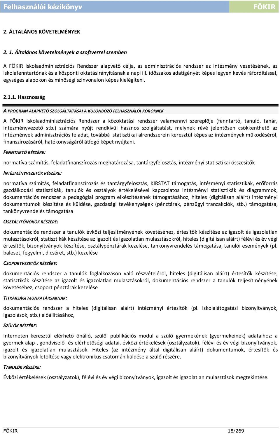 oktatásirányításnak a napi ill. időszakos adatigényét képes legyen kevés ráfordítással, egységes alapokon és minőségi színvonalon képes kielégíteni. 2.1.