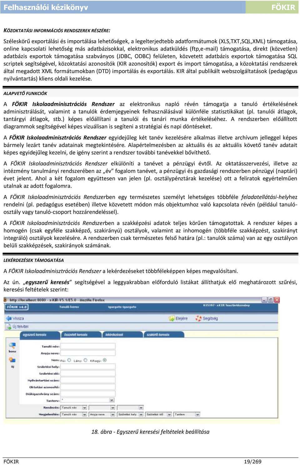 scriptek segítségével, közoktatási azonosítók (KIR azonosítók) export és import támogatása, a közoktatási rendszerek által megadott XML formátumokban (DTD) importálás és exportálás.