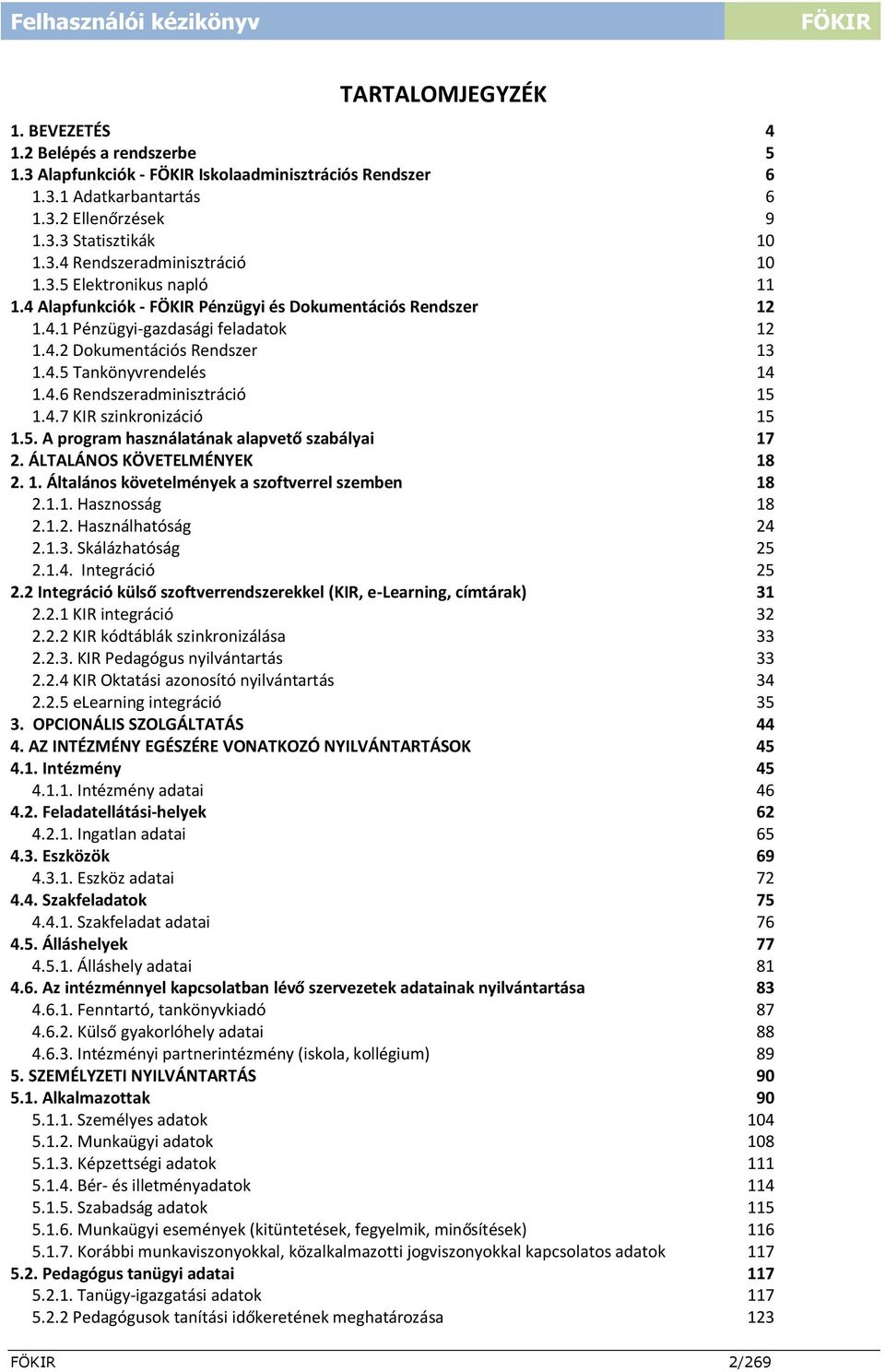4.7 KIR szinkronizáció 15 1.5. A program használatának alapvető szabályai 17 2. ÁLTALÁNOS KÖVETELMÉNYEK 18 2. 1. Általános követelmények a szoftverrel szemben 18 2.1.1. Hasznosság 18 2.1.2. Használhatóság 24 2.