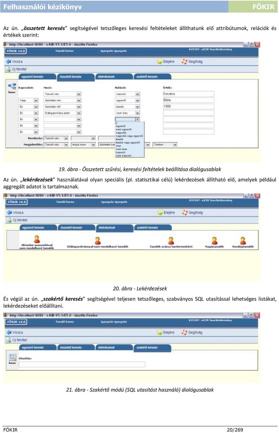 statisztikai célú) lekérdezések állítható elő, amelyek például aggregált adatot is tartalmaznak. 20. ábra - Lekérdezések És végül az ún.