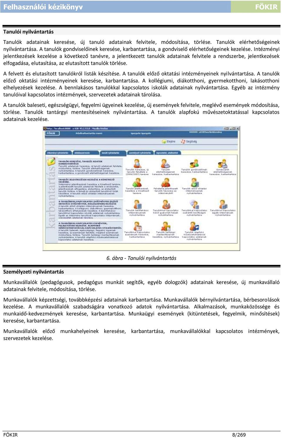 Intézményi jelentkezések kezelése a következő tanévre, a jelentkezett tanulók adatainak felvitele a rendszerbe, jelentkezések elfogadása, elutasítása, az elutasított tanulók törlése.