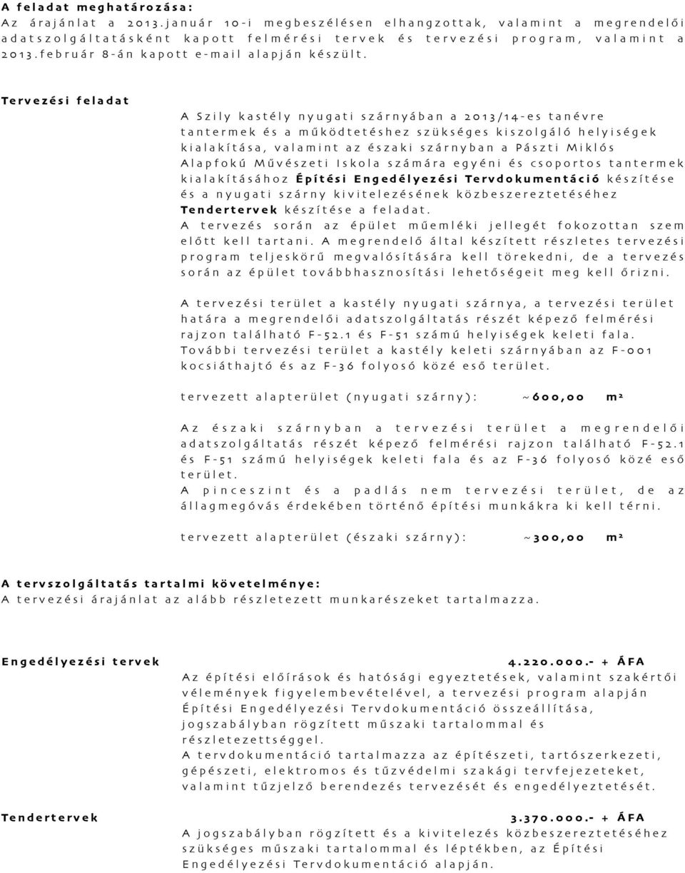 Tervezési feladat A Szily kastély nyugati szárnyában a 2013/14-es tanévre tantermek és a működtetéshez szükséges kiszolgáló helyiségek kialakítása, valamint az északi szárnyban a Pászti Miklós