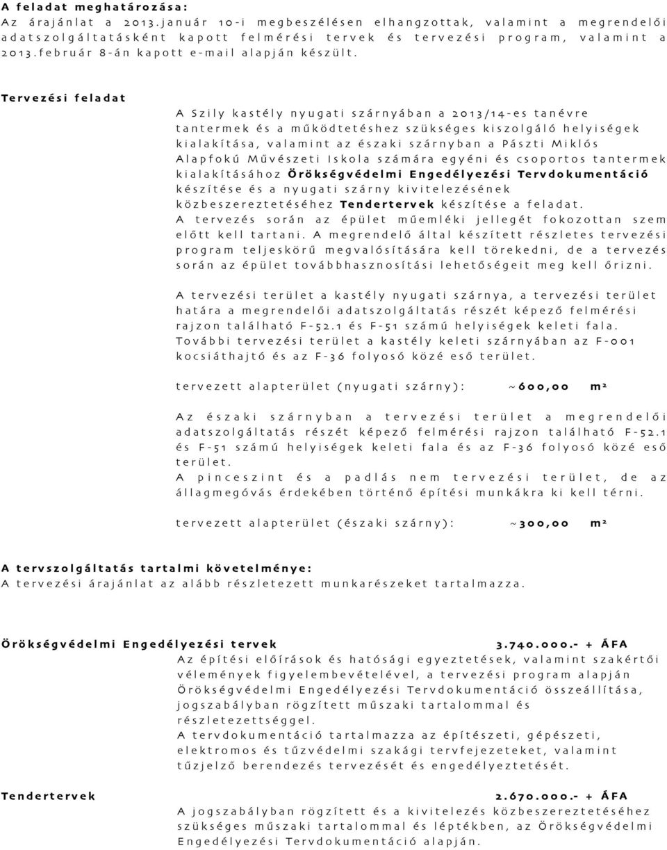 Tervezési feladat A Szily kastély nyugati szárnyában a 2013/14-es tanévre tantermek és a működtetéshez szükséges kiszolgáló helyiségek kialakítása, valamint az északi szárnyban a Pászti Miklós